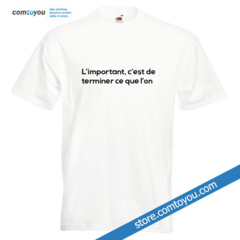 T-shirt "L'important, c'est de terminer ce que l'on..."